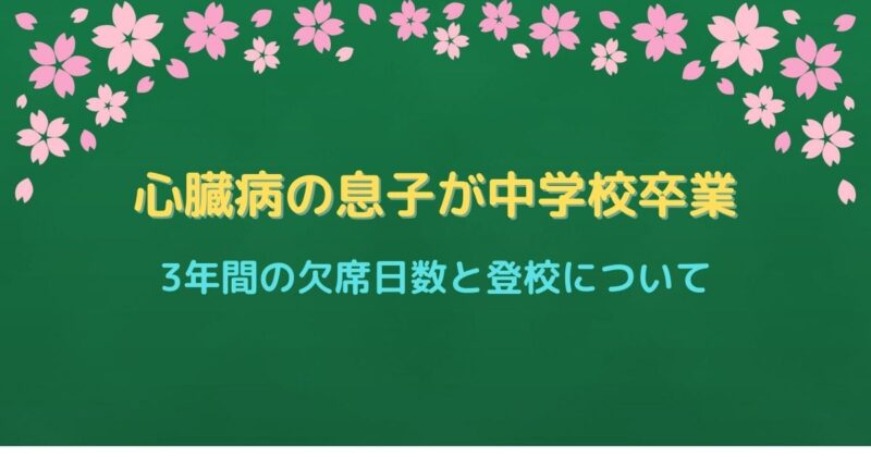 心臓病の息子の中学校生活－欠席日数はどのくらいあったのか