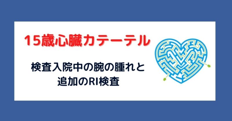 15歳の心臓カテーテル検査のその後－追加のRI検査を受ける