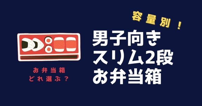 男子中高生向きお弁当箱－人気のスリム2段弁当箱5選