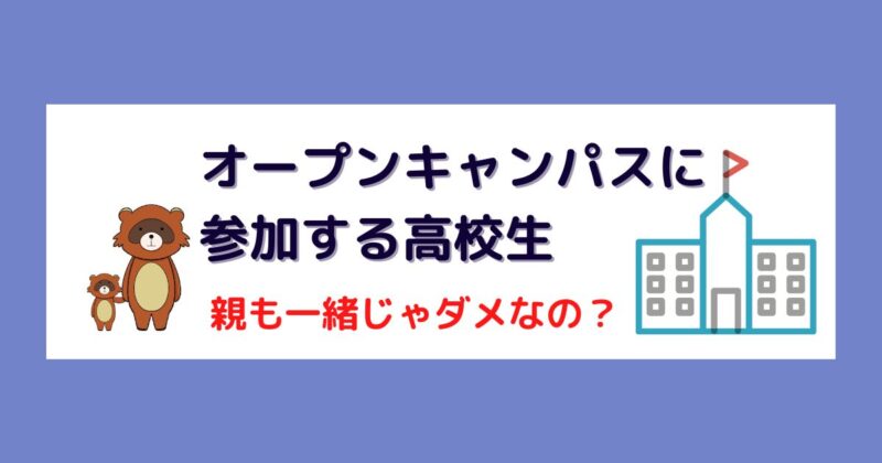 大学のオープンキャンパス－担任に親同伴をすすめられたけど実際は？