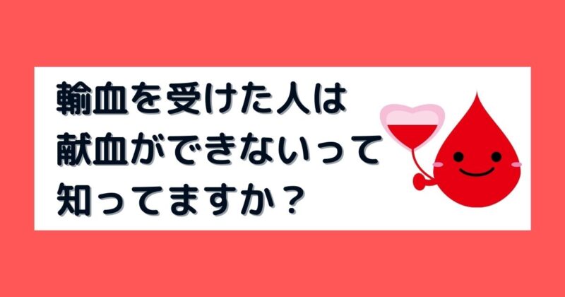 輸血を受けたことがあると一生献血ができないのは何故？